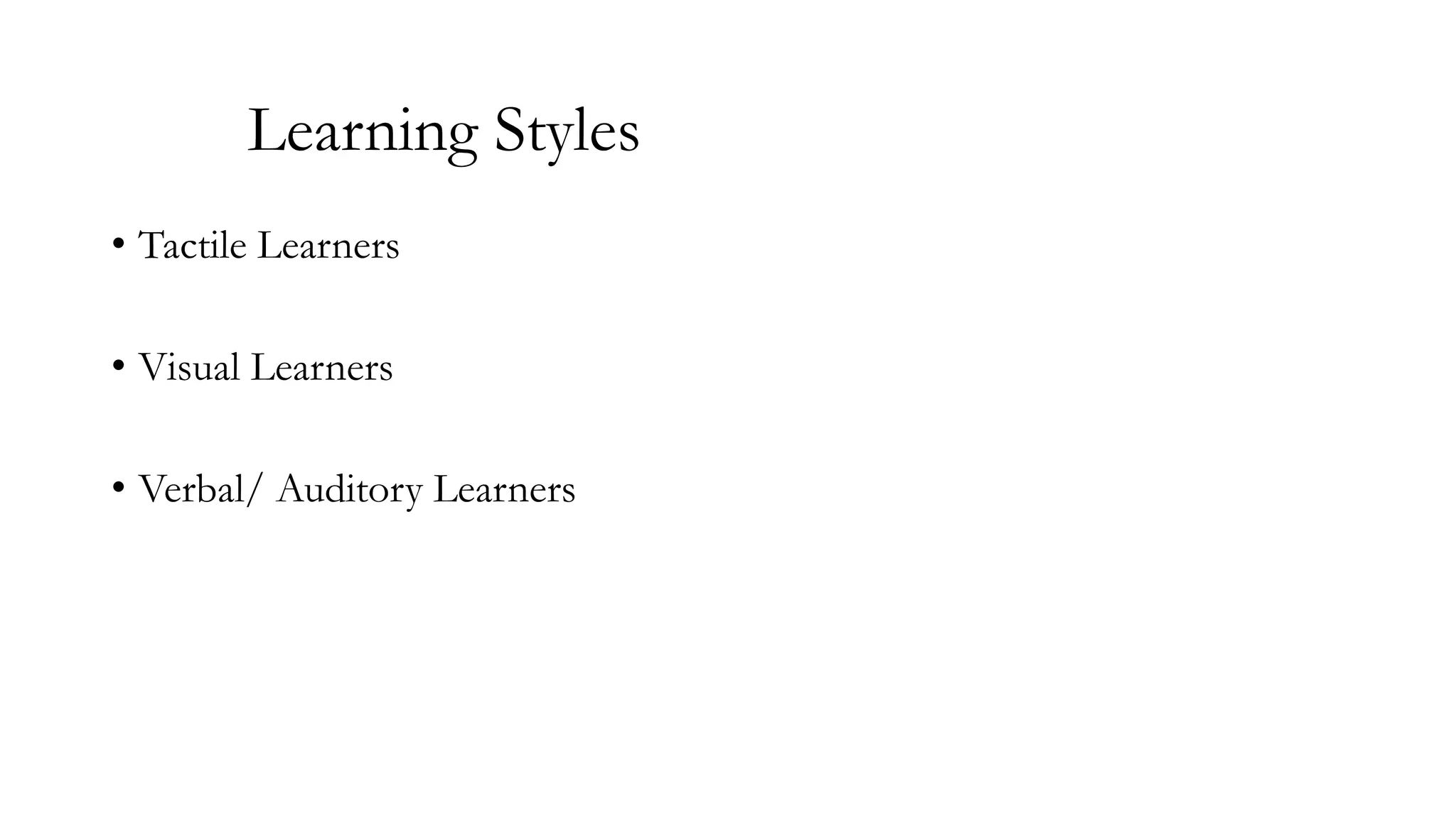 Learning Styles
• Tactile Learners

• Visual Learners
• Verbal/ Auditory Learners

 
