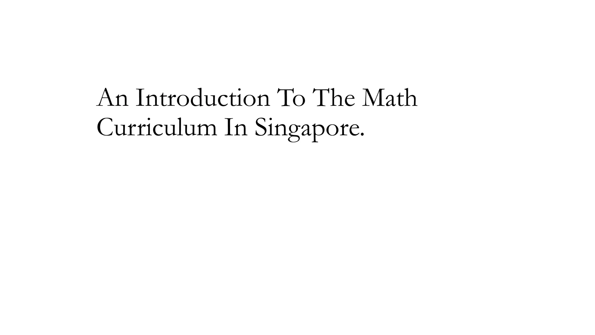 An Introduction To The Math
Curriculum In Singapore.

 