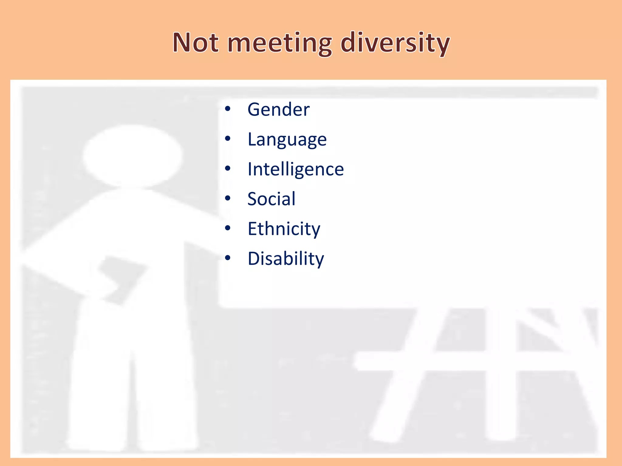 • Gender
• Language
• Intelligence
• Social
• Ethnicity
• Disability
 