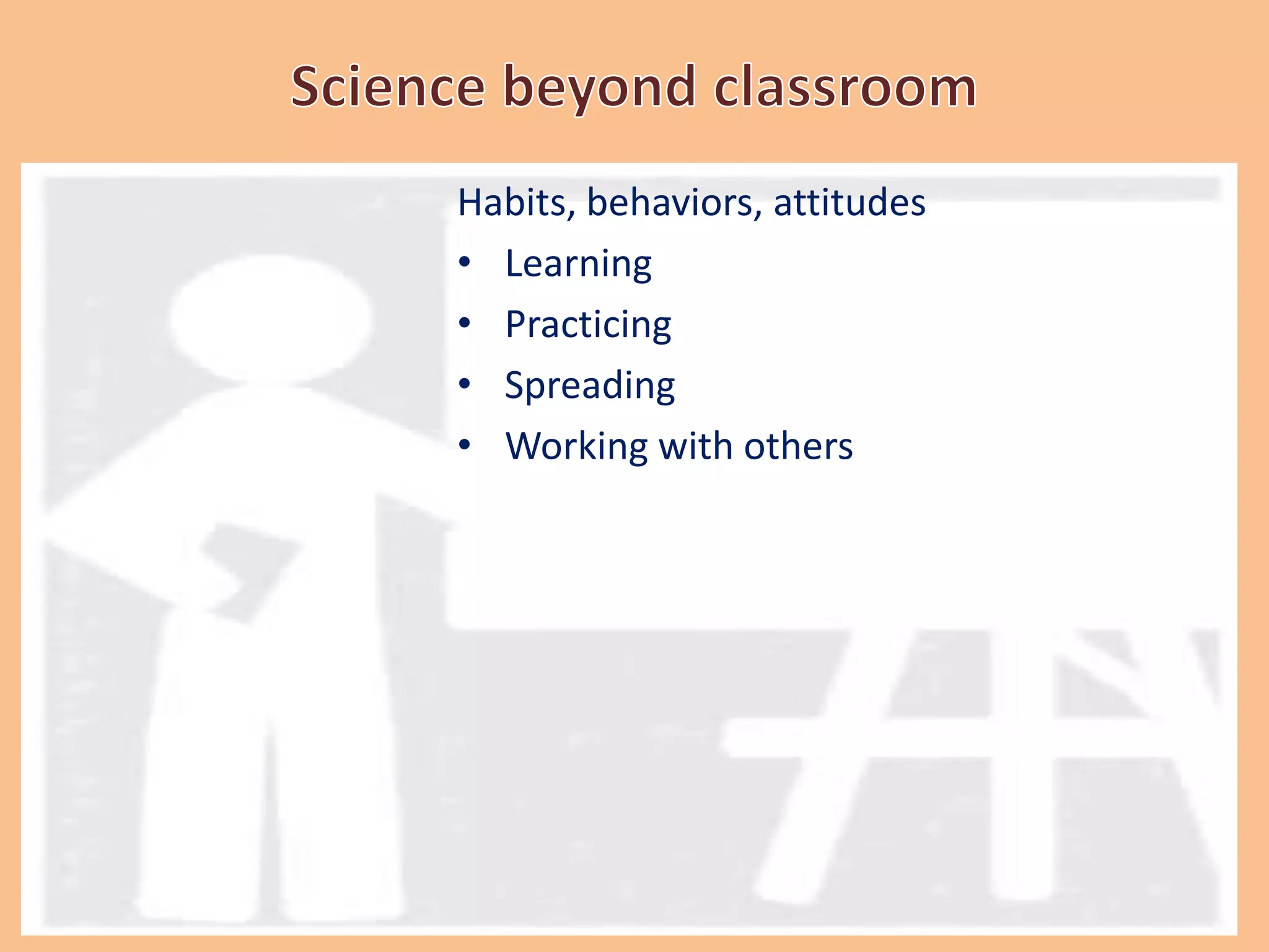 Habits, behaviors, attitudes
• Learning
• Practicing
• Spreading
• Working with others
 