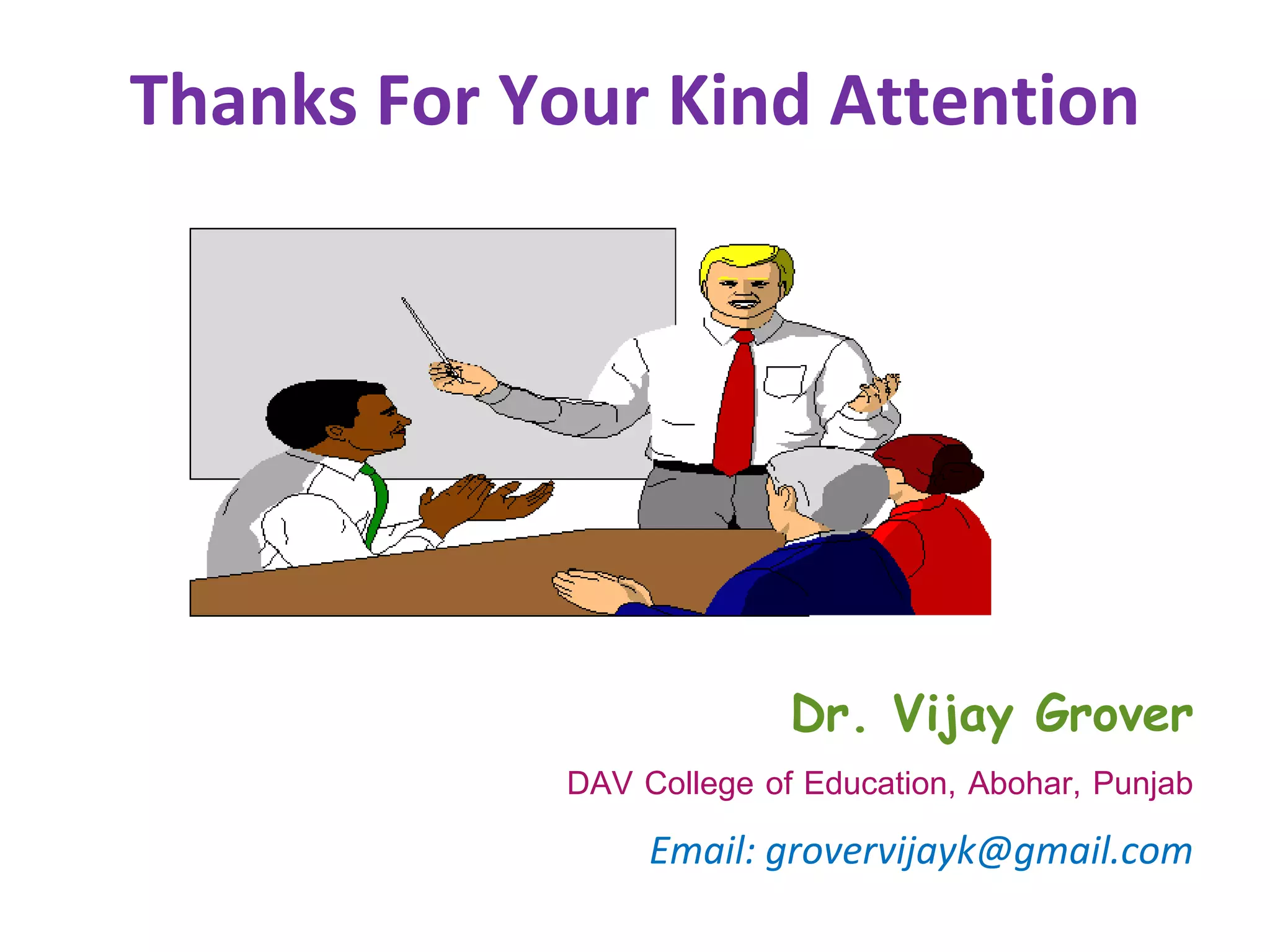 Thanks For Your Kind Attention
Dr. Vijay Grover
DAV College of Education, Abohar, Punjab
Email: grovervijayk@gmail.com
 