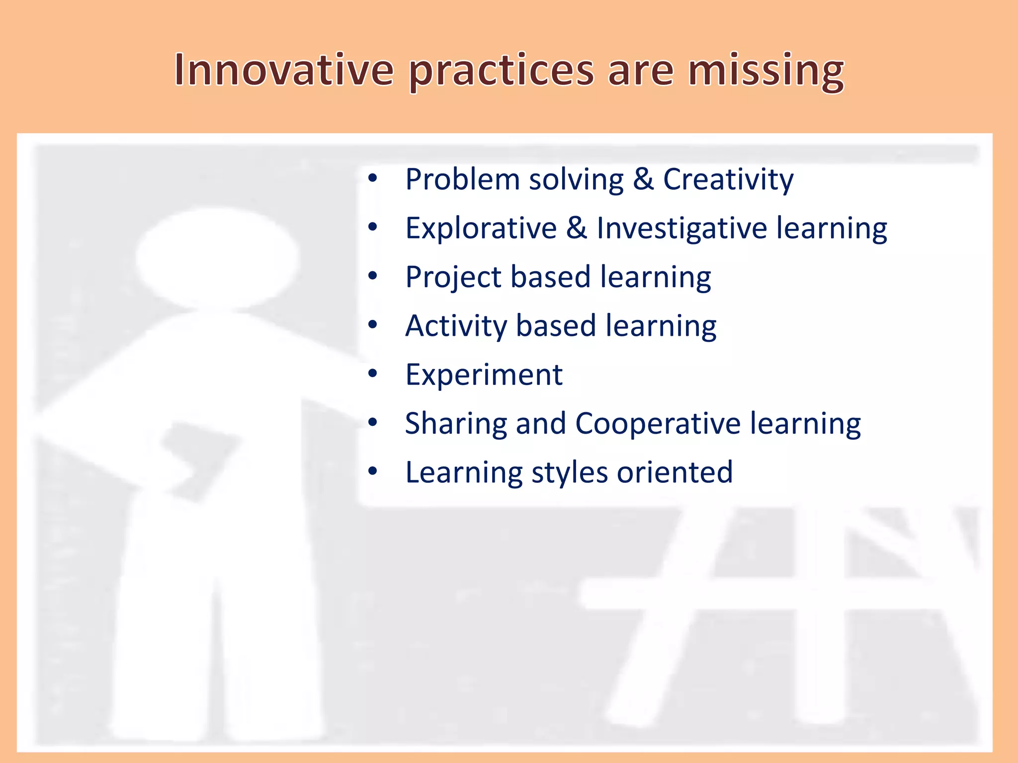 • Problem solving & Creativity
• Explorative & Investigative learning
• Project based learning
• Activity based learning
• Experiment
• Sharing and Cooperative learning
• Learning styles oriented
 