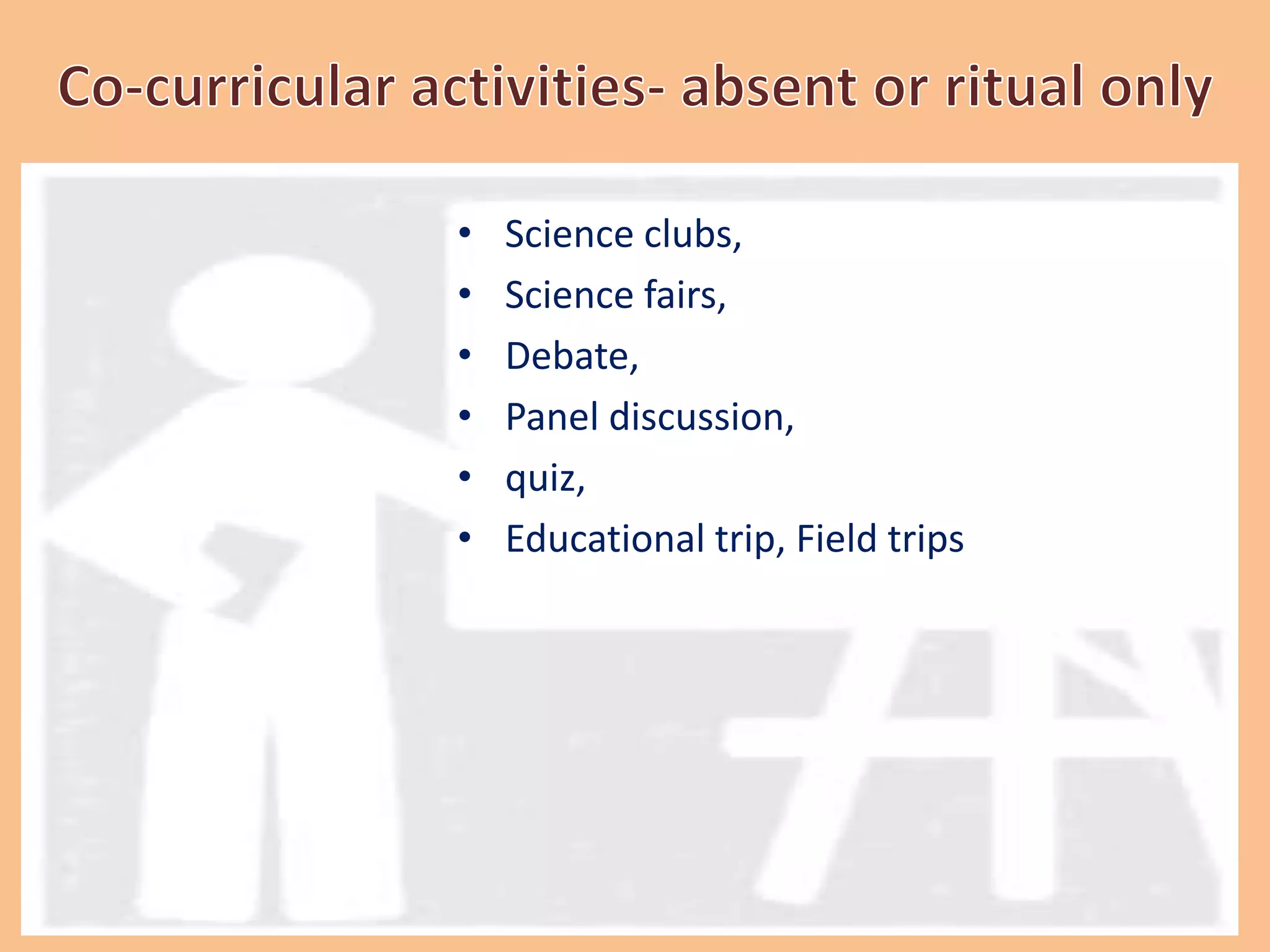 • Science clubs,
• Science fairs,
• Debate,
• Panel discussion,
• quiz,
• Educational trip, Field trips
 