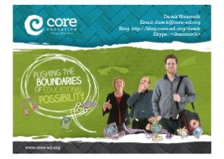 Derek Wenmoth
Email: derek@core-ed.org
Blog: http://blog.core-ed.org/derek
Skype: <dwenmoth>
 