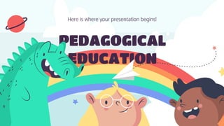 PEDAGOGICAL
EDUCATION
Here is where your presentation begins!
 