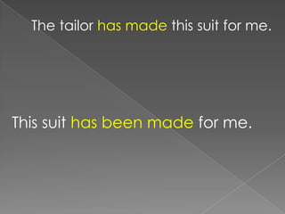 The tailor has made this suit for me.




This suit has been made for me.
 