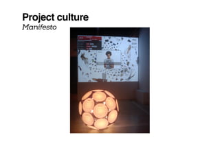 Project culture
Manifesto
 