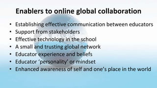 Enablers to online global collaboration
• Establishing effective communication between educators
• Support from stakeholde...
