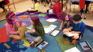 ICTs seen as tools to help teachers
create more 'learner-centric' learning
environments.
ONLINE AND BLENDED LEARNING
 