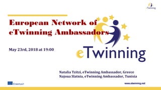 www.etwinning.netwww.etwinning.net
European Network of
eTwinning Ambassadors
May 23rd, 2018 at 19:00
Natalia Tzitzi, eTwinning Ambassador, Greece
Najoua Slatnia, eTwinning Ambassador, Tunisia
 