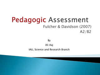 Fulcher & Davidson (2007)
A2/B2
By
Ali Aaj
IAU, Science and Research Branch
 