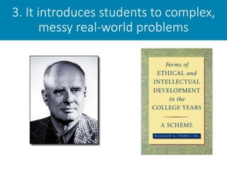 3. It introduces students to complex,
messy real-world problems
 