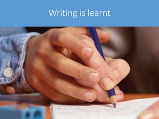 Writing is learnt
 