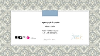 Lapédagogiedeprojets
Mentor&Moi
Marie-HélèneFasquel
LesClefsdel’école.
12 janvier 2024.
 