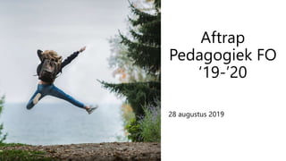 Aftrap
Pedagogiek FO
‘19-’20
28 augustus 2019
 