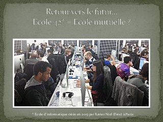 * Ecole d’informatique créée en 2013 par Xavier Niel (Free) à Paris
 