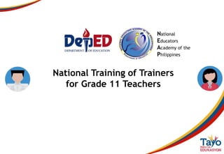 National Training of Trainers
for Grade 11 Teachers
National
Educators
Academy of the
Philippines
 