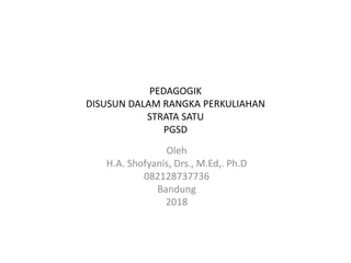 PEDAGOGIK
DISUSUN DALAM RANGKA PERKULIAHAN
STRATA SATU
PGSD
Oleh
H.A. Shofyanis, Drs., M.Ed,. Ph.D
082128737736
Bandung
2018
 
