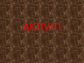 AKTIVITI
 