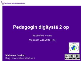 2.10.2023 | 1
Pedagogin digitystä 2 op
PedaPuffetti -hanke
Webinaari 2.10.2023 (1/6)
Matleena Laakso
Blogi: www.matleenalaakso.fi
 