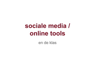 sociale media /
online tools
en de klas
 