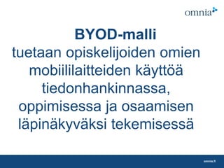 omnia.fi
BYOD-malli
tuetaan opiskelijoiden omien
mobiililaitteiden käyttöä
tiedonhankinnassa,
oppimisessa ja osaamisen
läpinäkyväksi tekemisessä
 