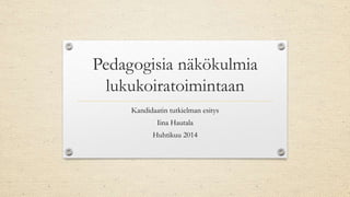Pedagogisia näkökulmia
lukukoiratoimintaan
Kandidaatin tutkielman esitys
Iina Hautala
Huhtikuu 2014
 
