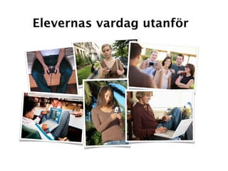 Elevernas vardag utanför
 