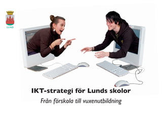 IKT-strategi för Lunds skolor
  Från förskola till vuxenutbildning
 