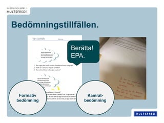 Bedömningstillfällen.
Berätta!
EPA.
Kamrat-
bedömning
Formativ
bedömning
 