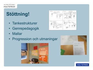 Stöttning!
• Tankestrukturer
• Genrepedagogik
• Mallar
• Progression och utmaningar
 