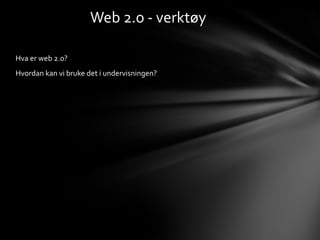 Web 2.o - verktøy

Hva er web 2.0?
Hvordan kan vi bruke det i undervisningen?
 