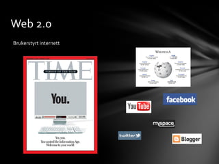 Web 2.0
Brukerstyrt internett
 