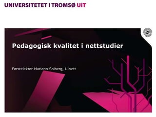 Pedagogisk kvalitet i nettstudier


Førstelektor Mariann Solberg, U-vett
 
