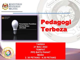 Pedagogi
Terbeza
TARIKH
21 MAC 2022
TEMPAT
PPD BATU PAHAT
MASA
2. 30 PETANG - 4.30 PETANG
 