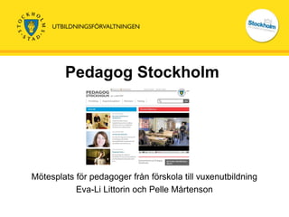 Pedagog Stockholm Mötesplats för pedagoger från förskola till vuxenutbildning Eva-Li Littorin och Pelle Mårtenson 
