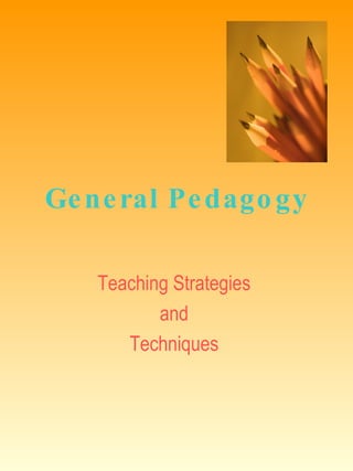General Pedagogy Teaching Strategies  and  Techniques  