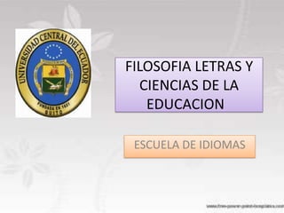 FILOSOFIA LETRAS Y
  CIENCIAS DE LA
   EDUCACION

 ESCUELA DE IDIOMAS
 