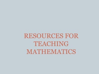 RESOURCES FOR
TEACHING
MATHEMATICS
 