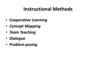 Instructional Methods
• Cooperative Learning
• Concept Mapping
• Team Teaching
• Dialogue
• Problem-posing
 