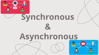 Synchronous
&
Asynchronous
 