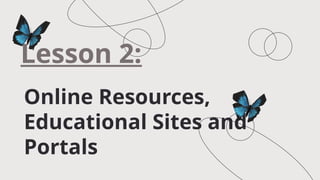 Online Resources,
Educational Sites and
Portals
Lesson 2:
 