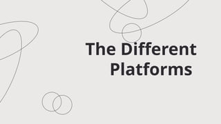 The Different
Platforms
 