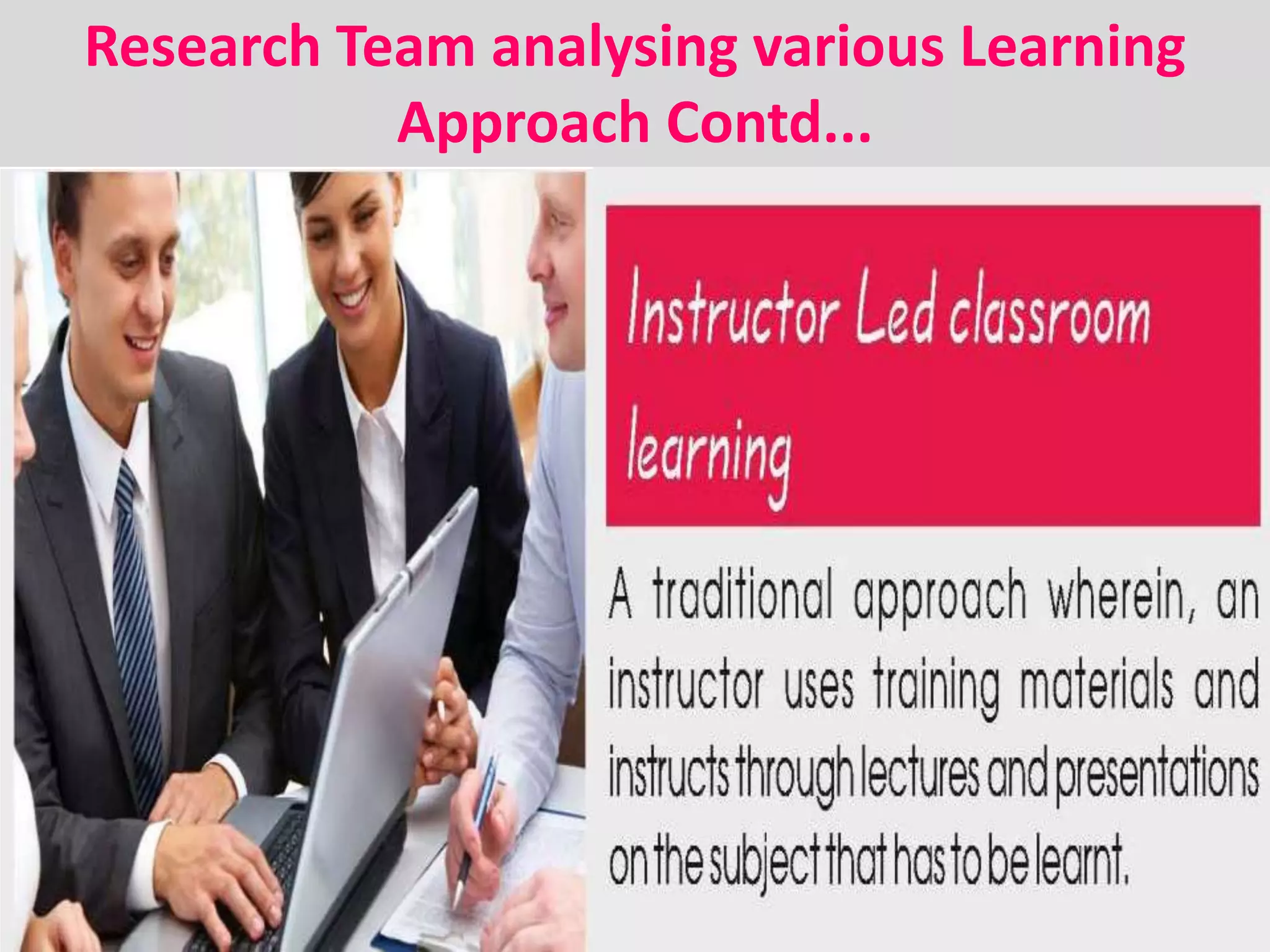Research Team analysing various Learning
Approach Contd...
 