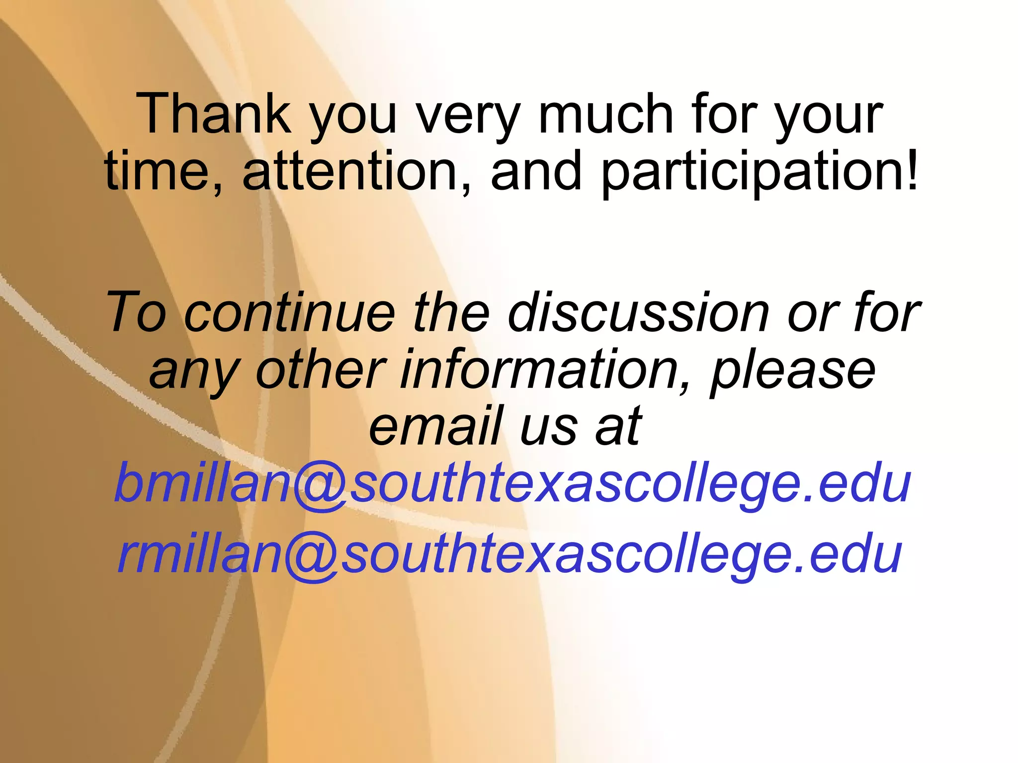 Thank you very much for your time, attention, and participation! To continue the discussion or for any other information, please email us at  [email_address] [email_address] . edu 