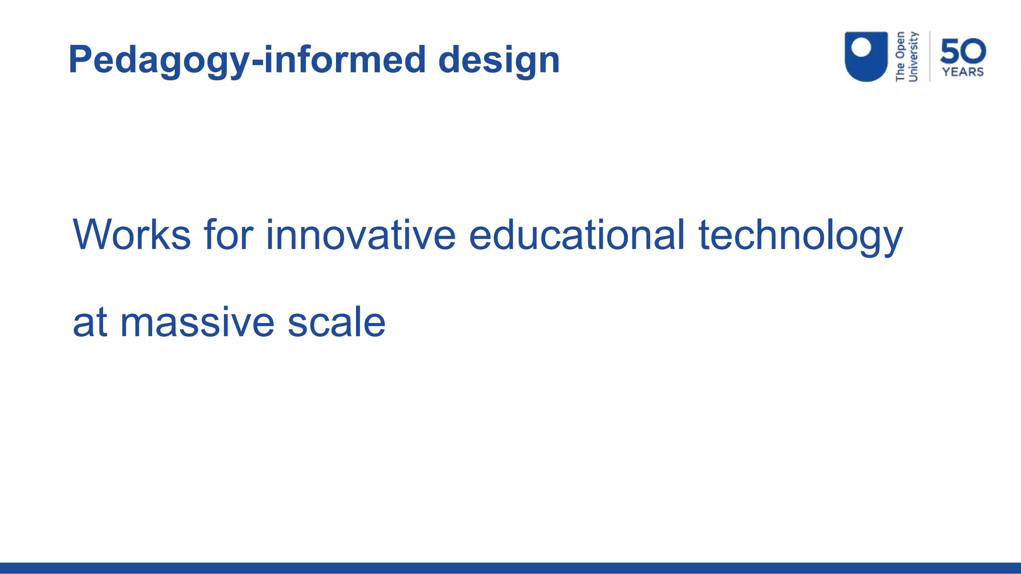 Works for innovative educational technology
at massive scale
Pedagogy-informed design
 