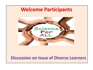 Welcome Participants
Discussion on Issue of Diverse Learners
 