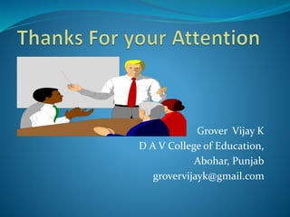 Grover Vijay K
D A V College of Education,
Abohar, Punjab
grovervijayk@gmail.com
 