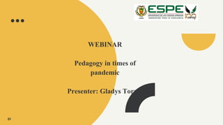 WEBINAR
Pedagogy in times of
pandemic
Presenter: Gladys Torres
01
 