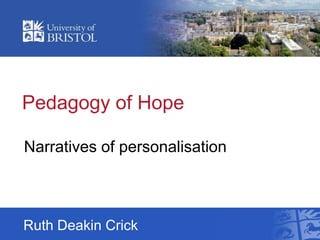 Pedagogy of Hope

Narratives of personalisation



Ruth Deakin Crick
 